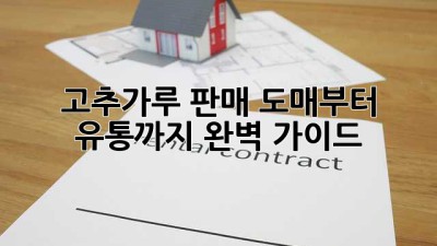 고추가루 판매: 도매부터 유통까지 완벽 가이드