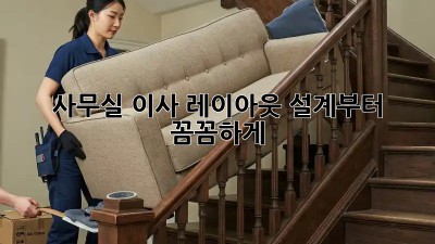 사무실 이사? 레이아웃 설계부터 꼼꼼하게!